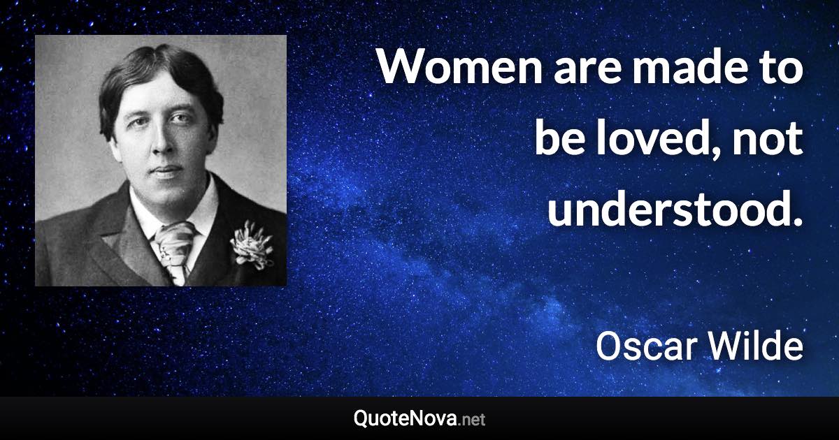 Women are made to be loved, not understood. - Oscar Wilde quote