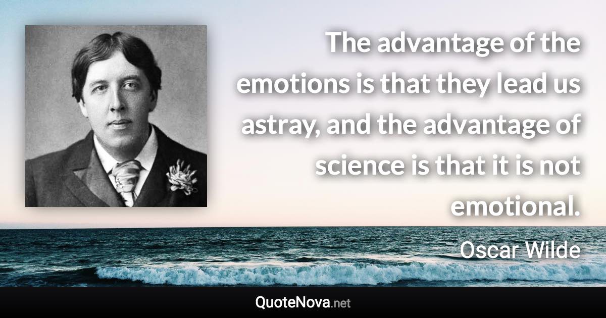 The Advantage Of The Emotions Is That They Lead Us Astray And The Advantage Of Science Is That It I
