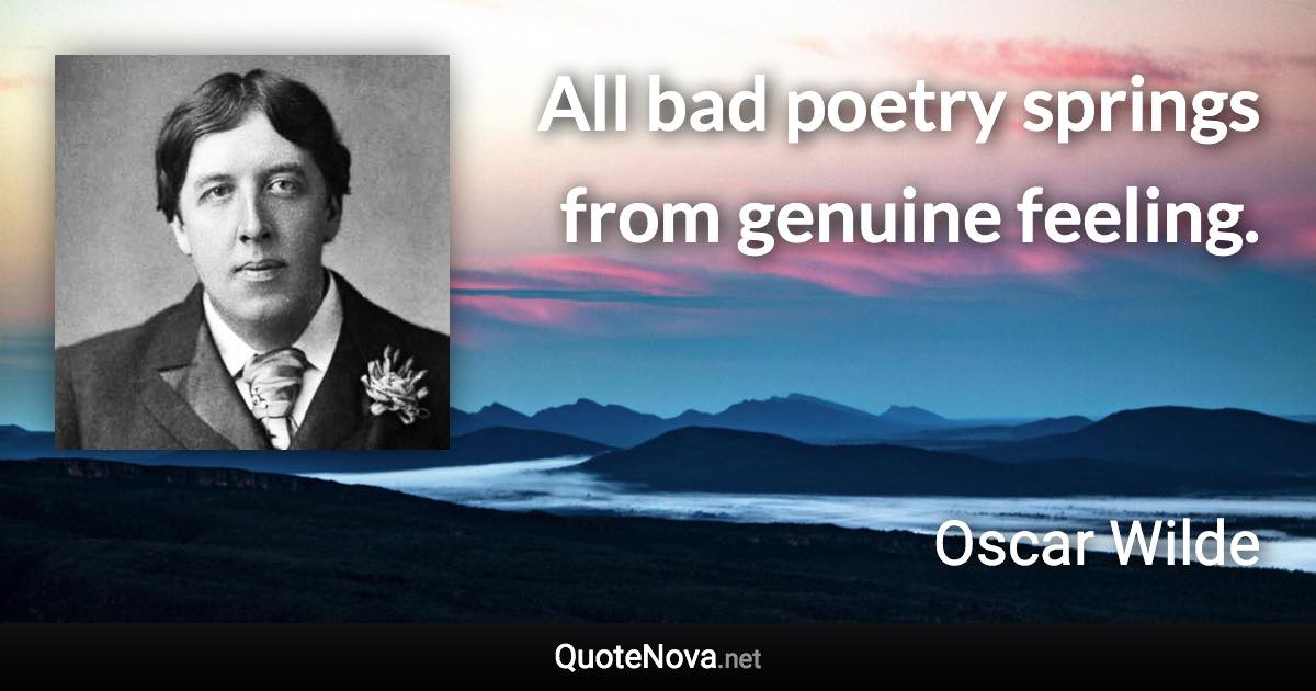 All bad poetry springs from genuine feeling. - Oscar Wilde quote