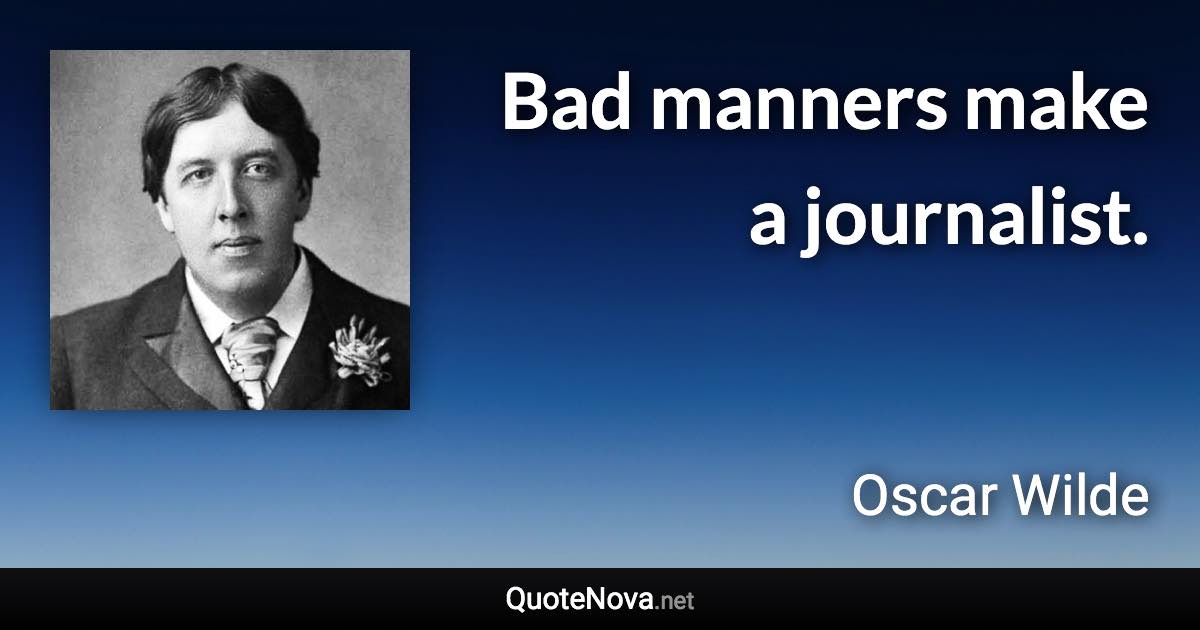 Bad manners make a journalist. - Oscar Wilde quote