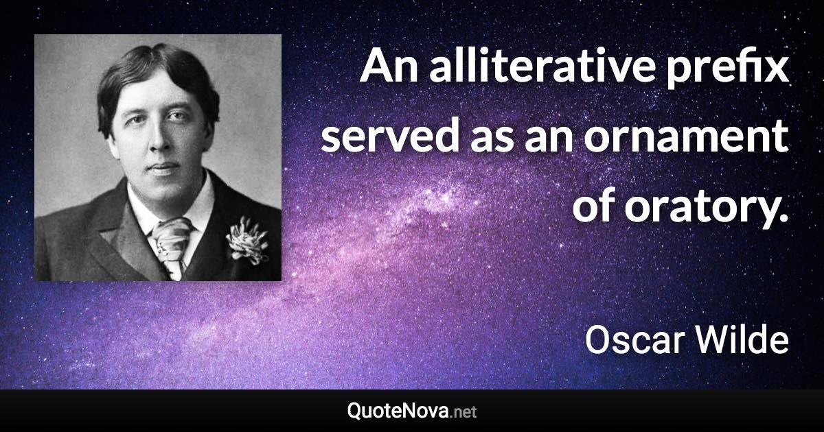 An alliterative prefix served as an ornament of oratory. - Oscar Wilde quote