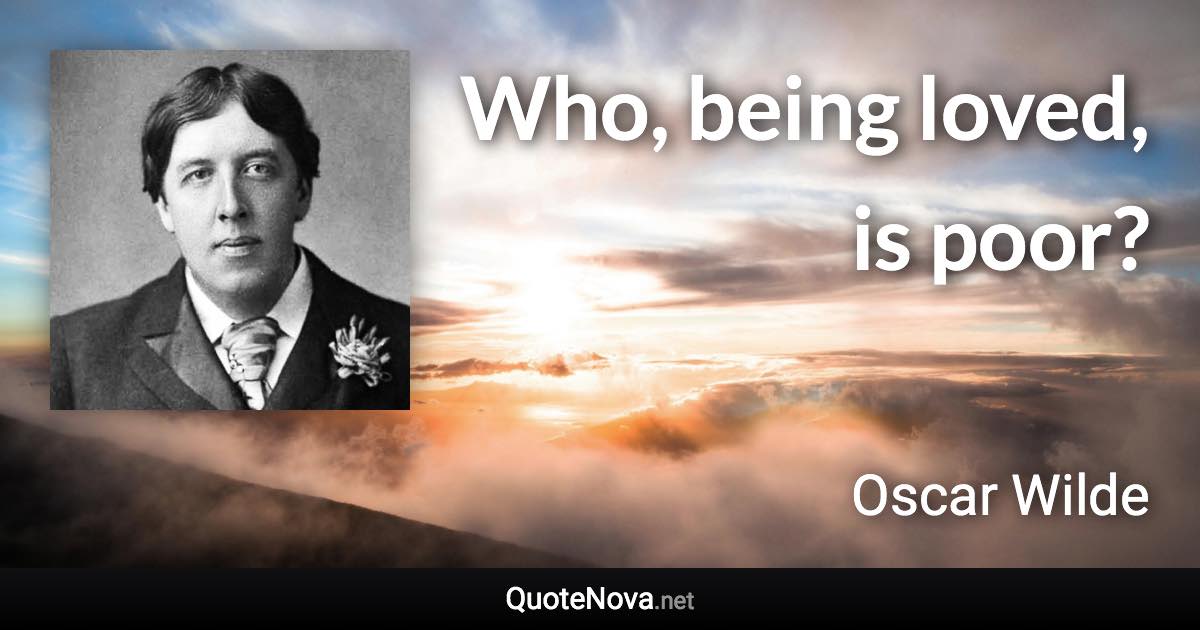 Who, being loved, is poor? - Oscar Wilde quote