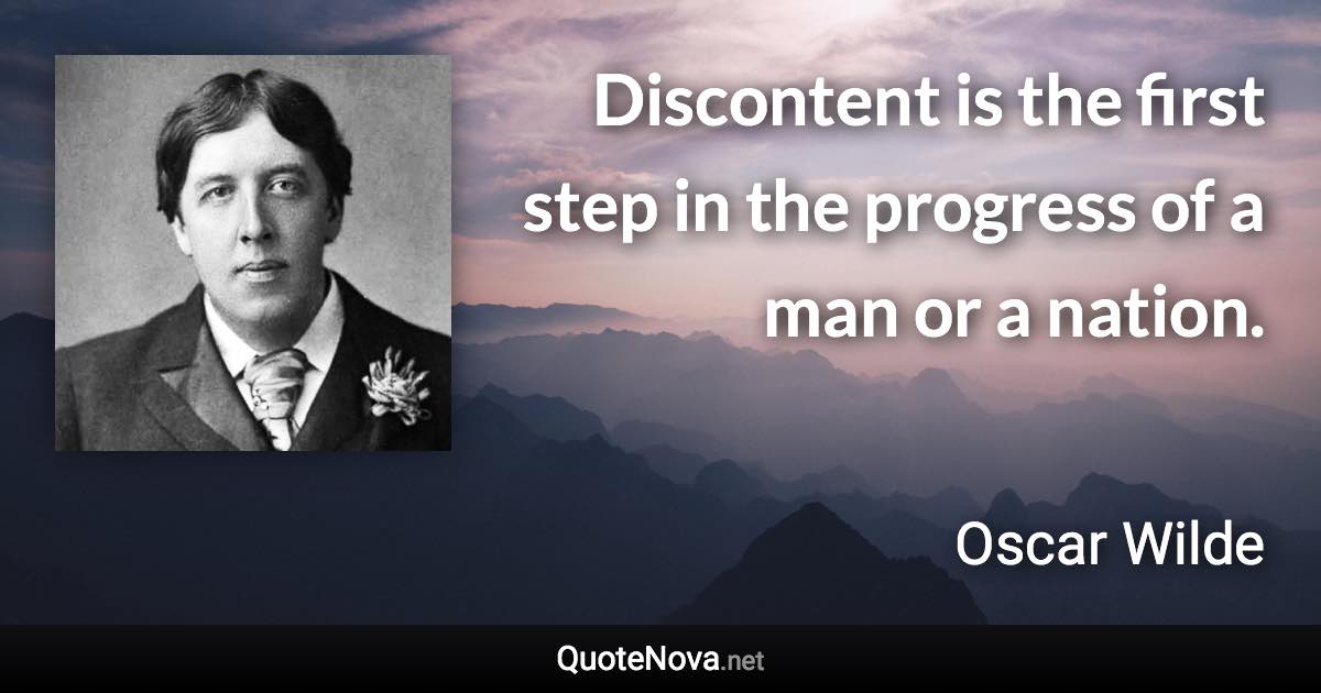 Discontent is the first step in the progress of a man or a nation. - Oscar Wilde quote