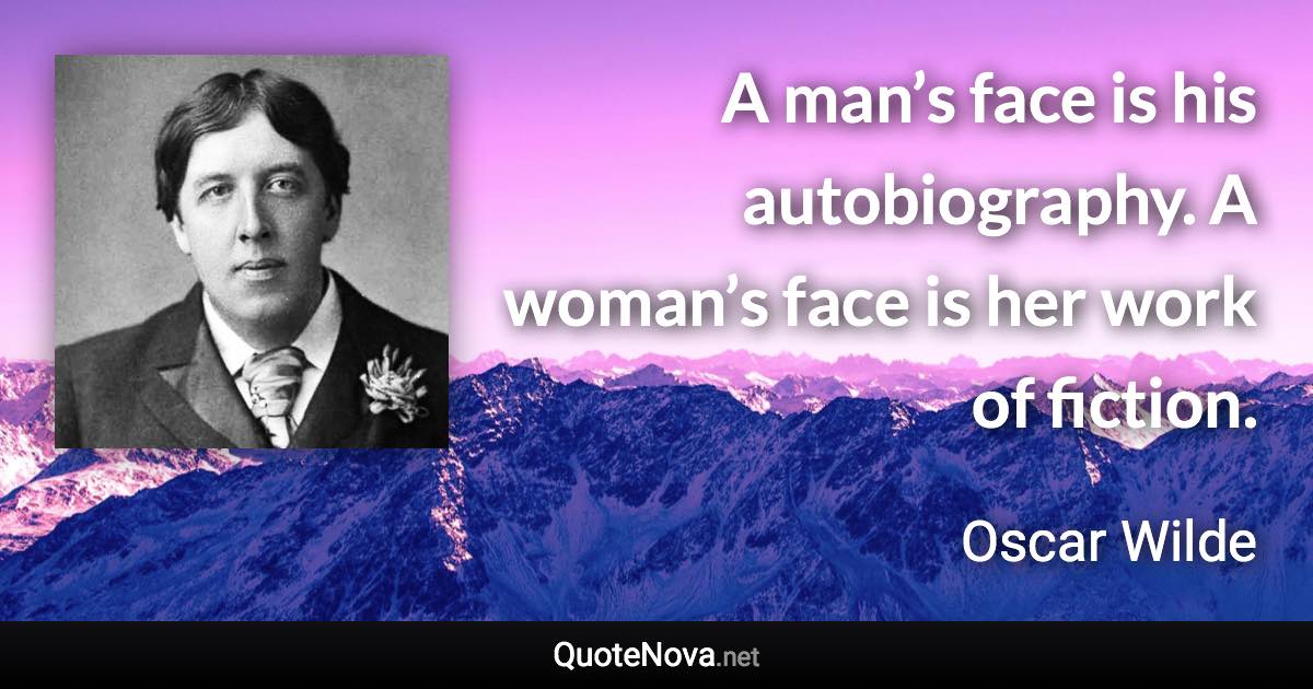A man’s face is his autobiography. A woman’s face is her work of fiction. - Oscar Wilde quote