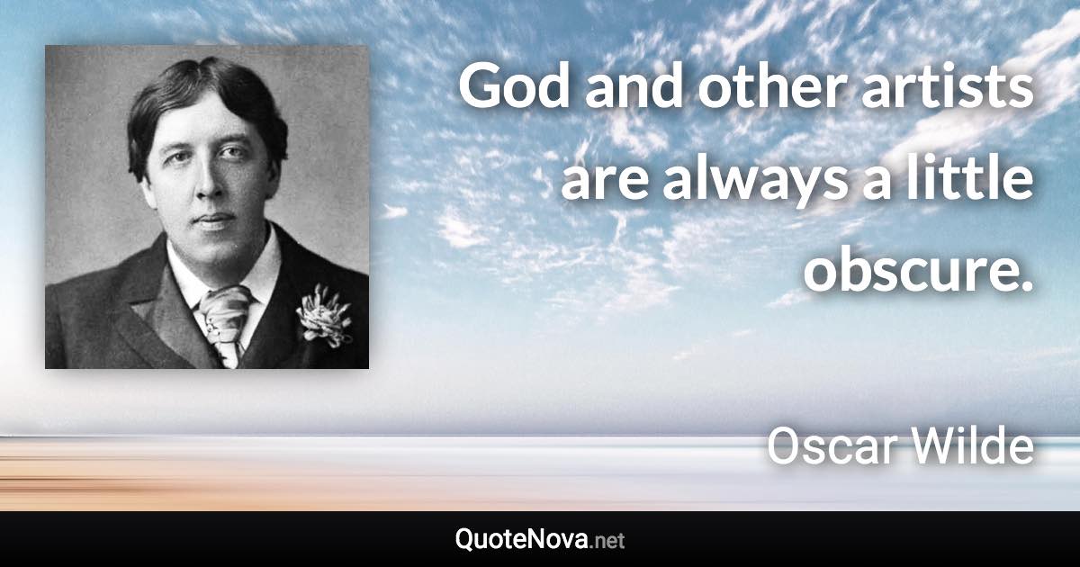 God and other artists are always a little obscure. - Oscar Wilde quote