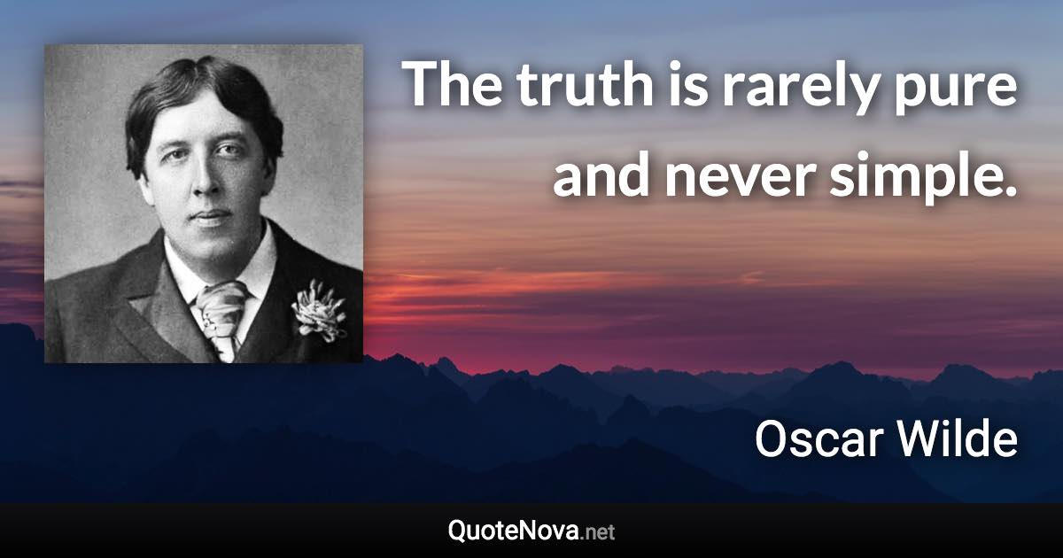 The truth is rarely pure and never simple. - Oscar Wilde quote