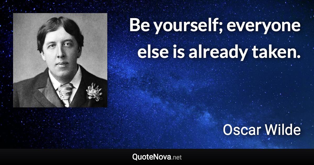 Be yourself; everyone else is already taken. - Oscar Wilde quote