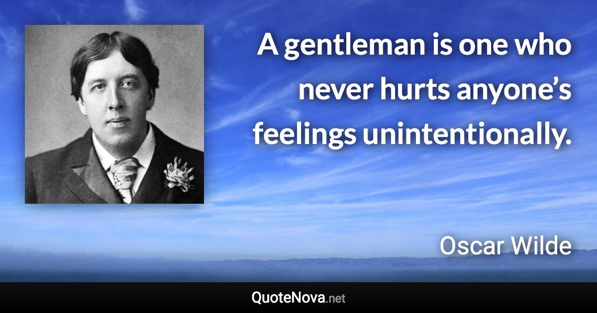 A gentleman is one who never hurts anyone’s feelings unintentionally. - Oscar Wilde quote