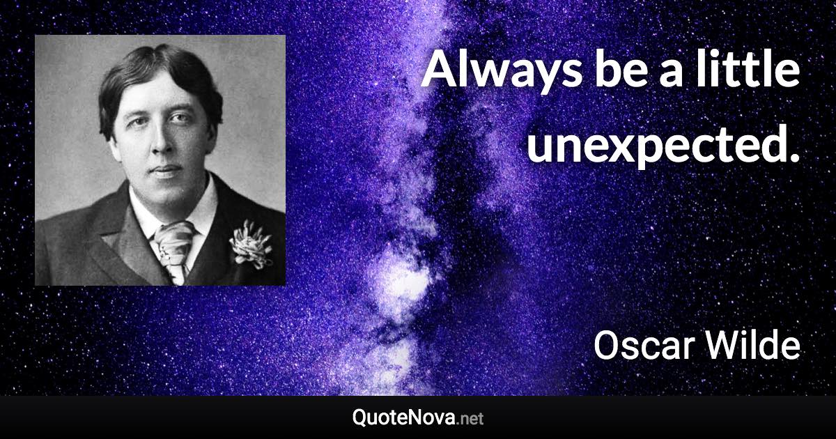 Always be a little unexpected. - Oscar Wilde quote