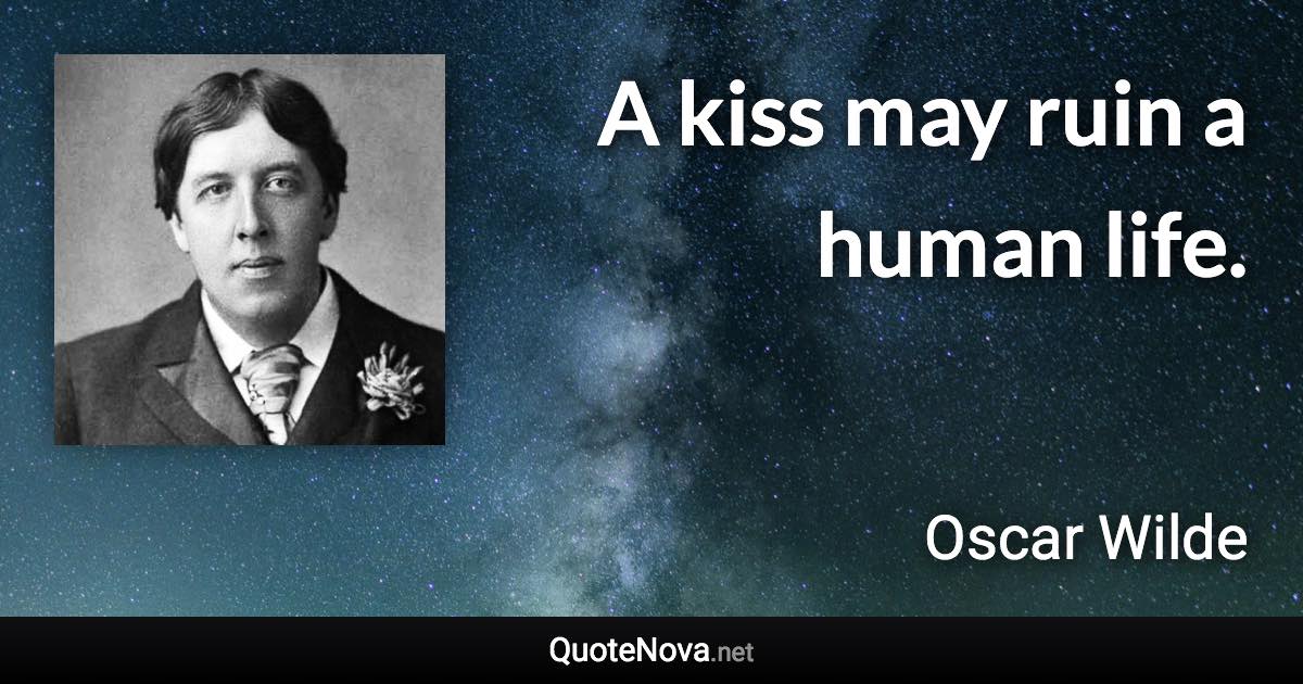 A kiss may ruin a human life. - Oscar Wilde quote