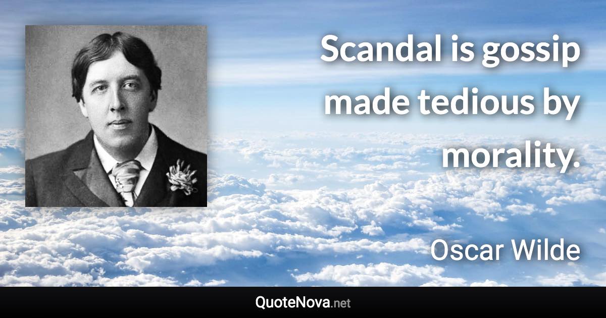 Scandal is gossip made tedious by morality. - Oscar Wilde quote