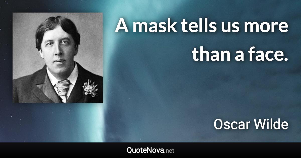 A mask tells us more than a face. - Oscar Wilde quote