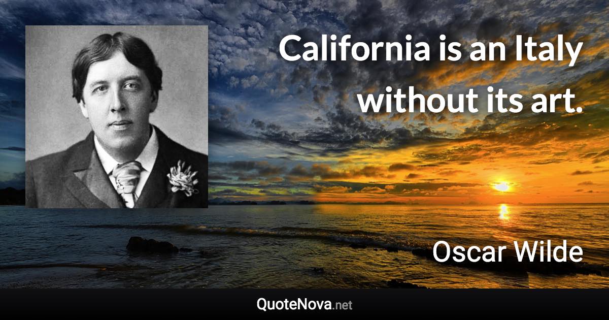 California is an Italy without its art. - Oscar Wilde quote