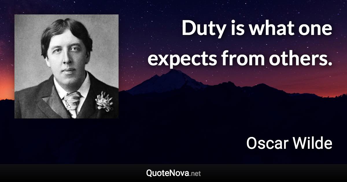 Duty is what one expects from others. - Oscar Wilde quote