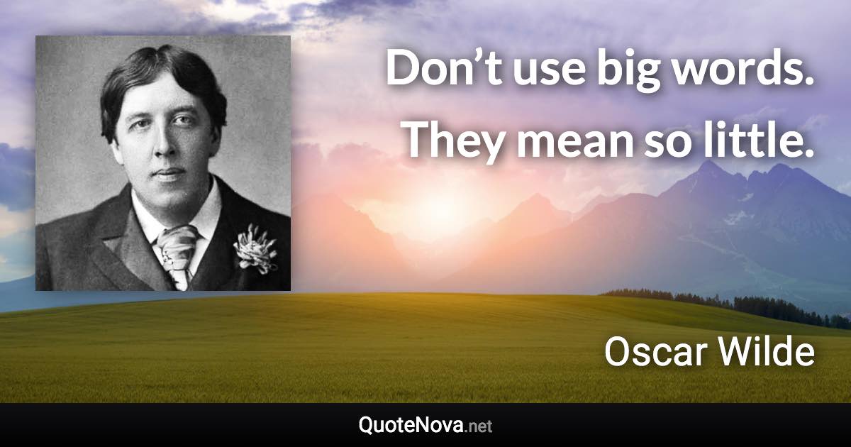 Don’t use big words. They mean so little. - Oscar Wilde quote