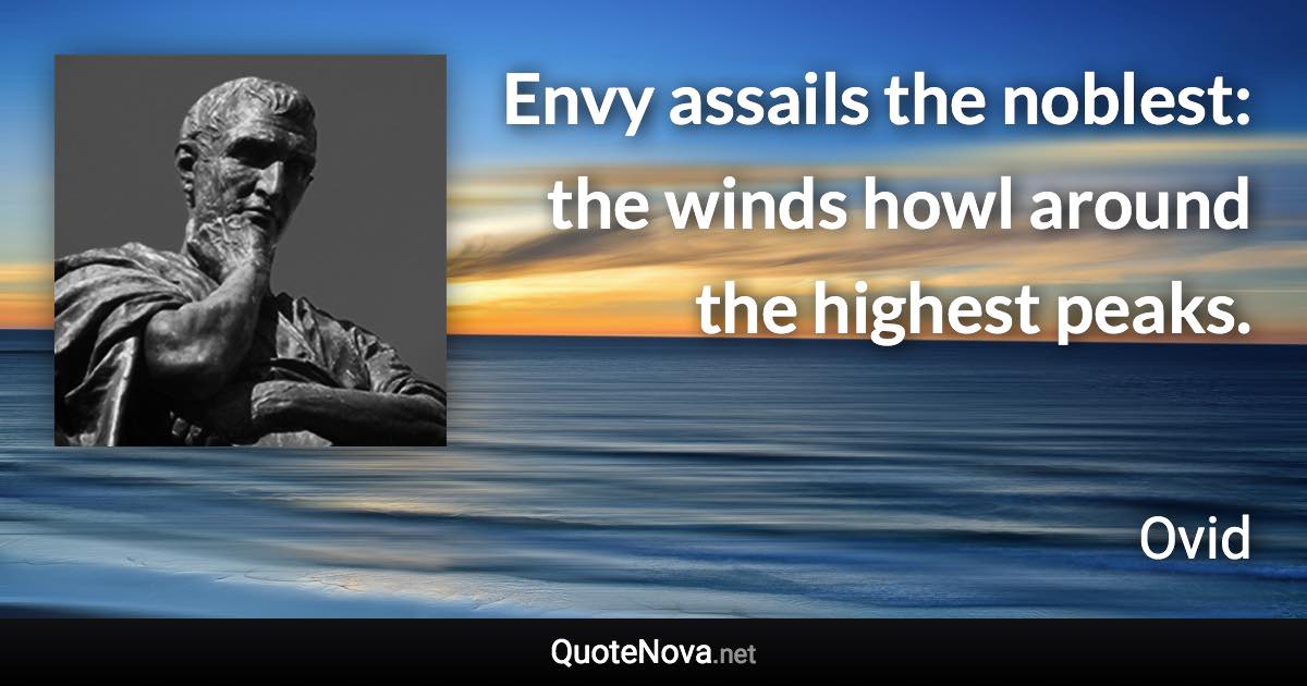 Envy assails the noblest: the winds howl around the highest peaks. - Ovid quote