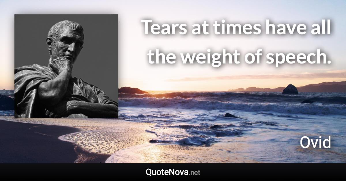 Tears at times have all the weight of speech. - Ovid quote