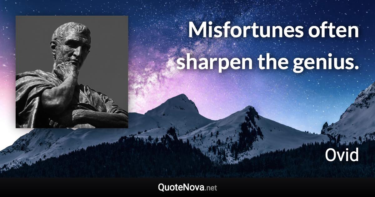 Misfortunes often sharpen the genius. - Ovid quote
