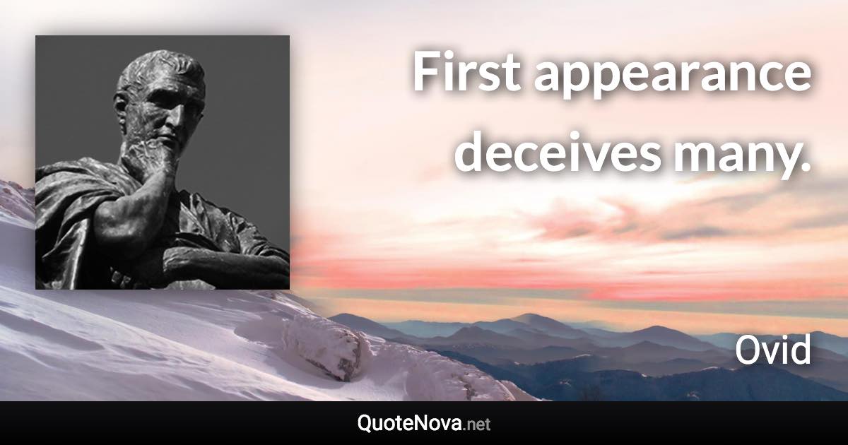 First appearance deceives many. - Ovid quote