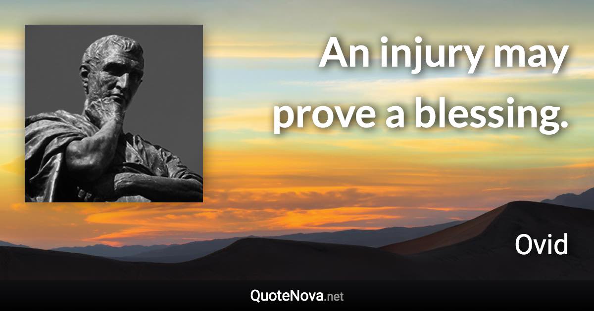 An injury may prove a blessing. - Ovid quote