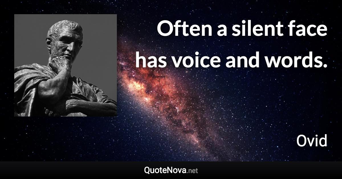 Often a silent face has voice and words. - Ovid quote