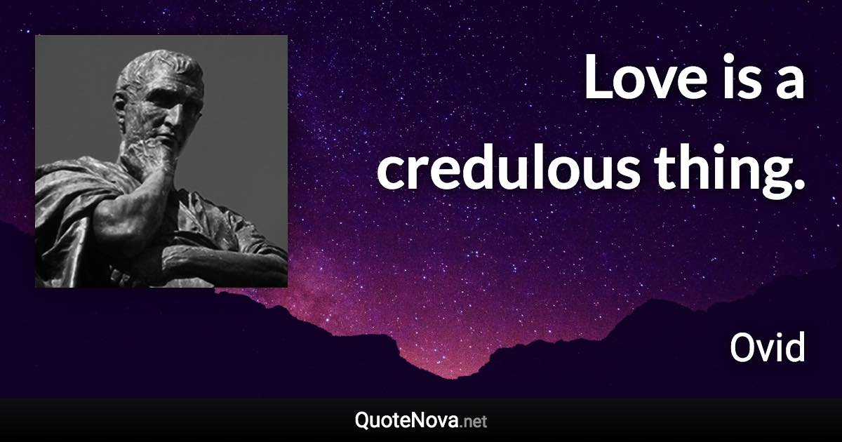 Love is a credulous thing. - Ovid quote