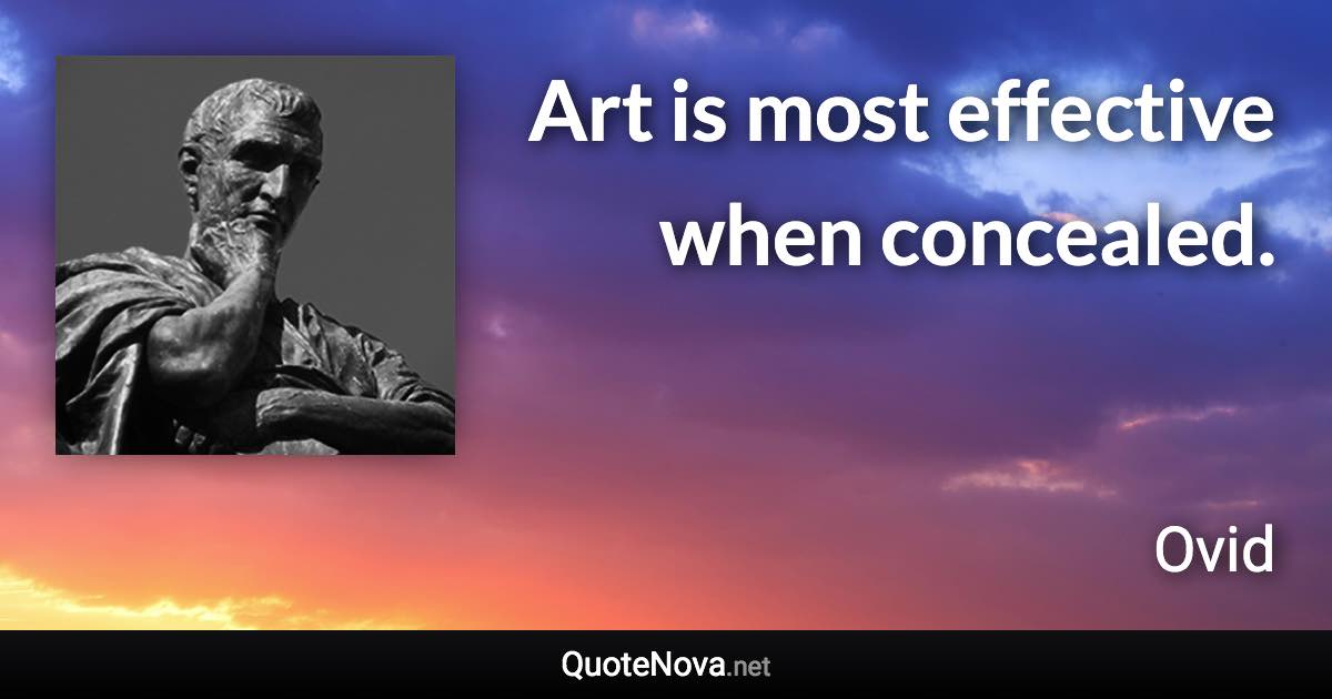 Art is most effective when concealed. - Ovid quote