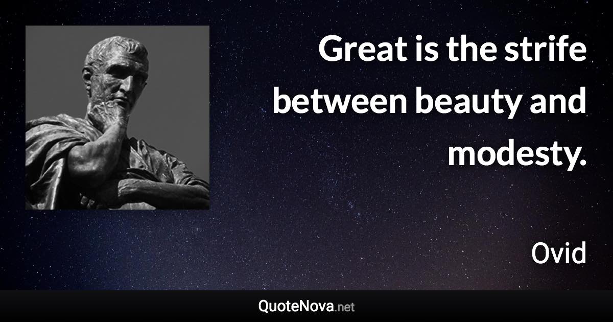 Great is the strife between beauty and modesty. - Ovid quote