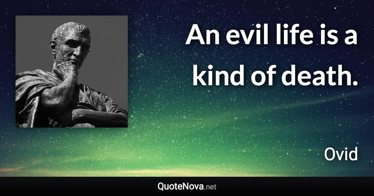 An evil life is a kind of death. - Ovid quote