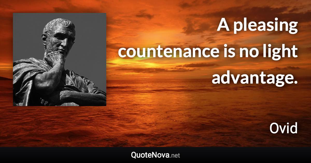 A pleasing countenance is no light advantage. - Ovid quote