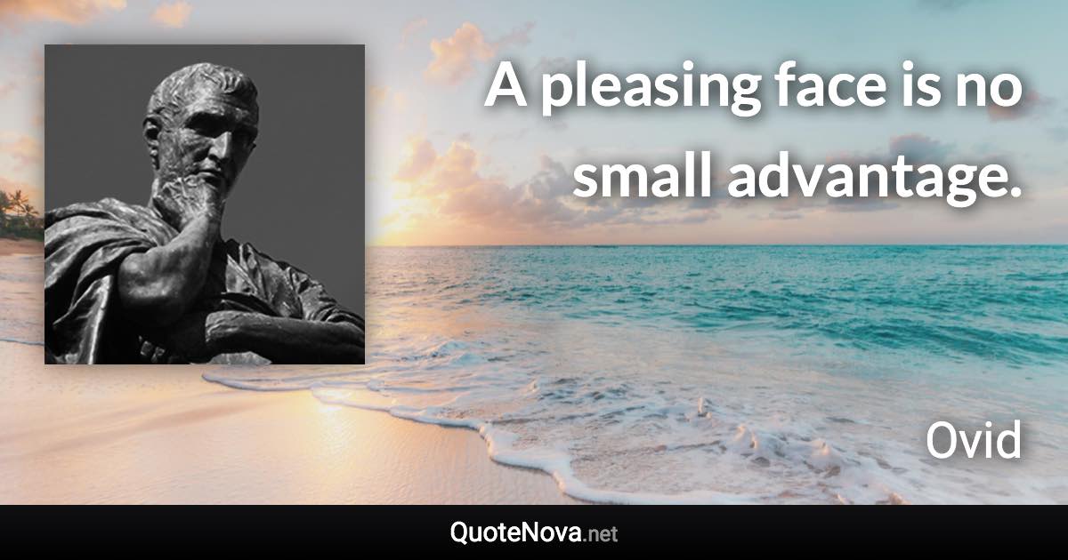 A pleasing face is no small advantage. - Ovid quote