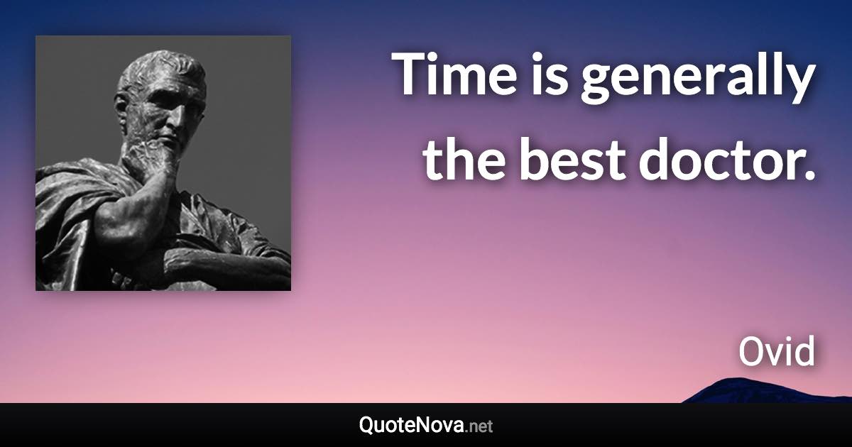 Time is generally the best doctor. - Ovid quote