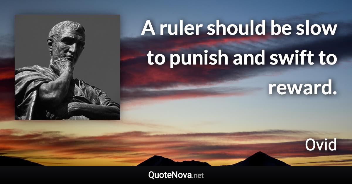 A ruler should be slow to punish and swift to reward. - Ovid quote