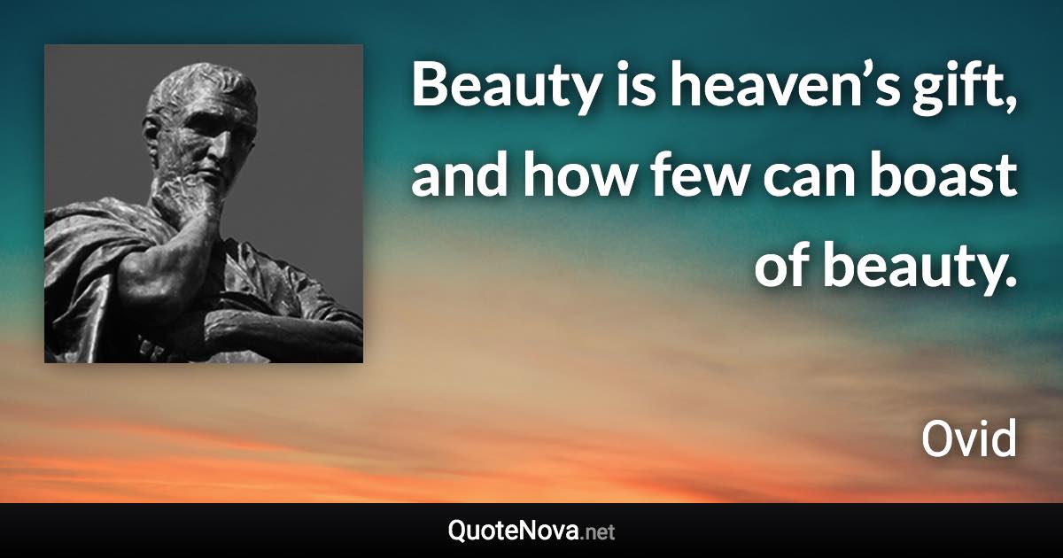 Beauty is heaven’s gift, and how few can boast of beauty. - Ovid quote