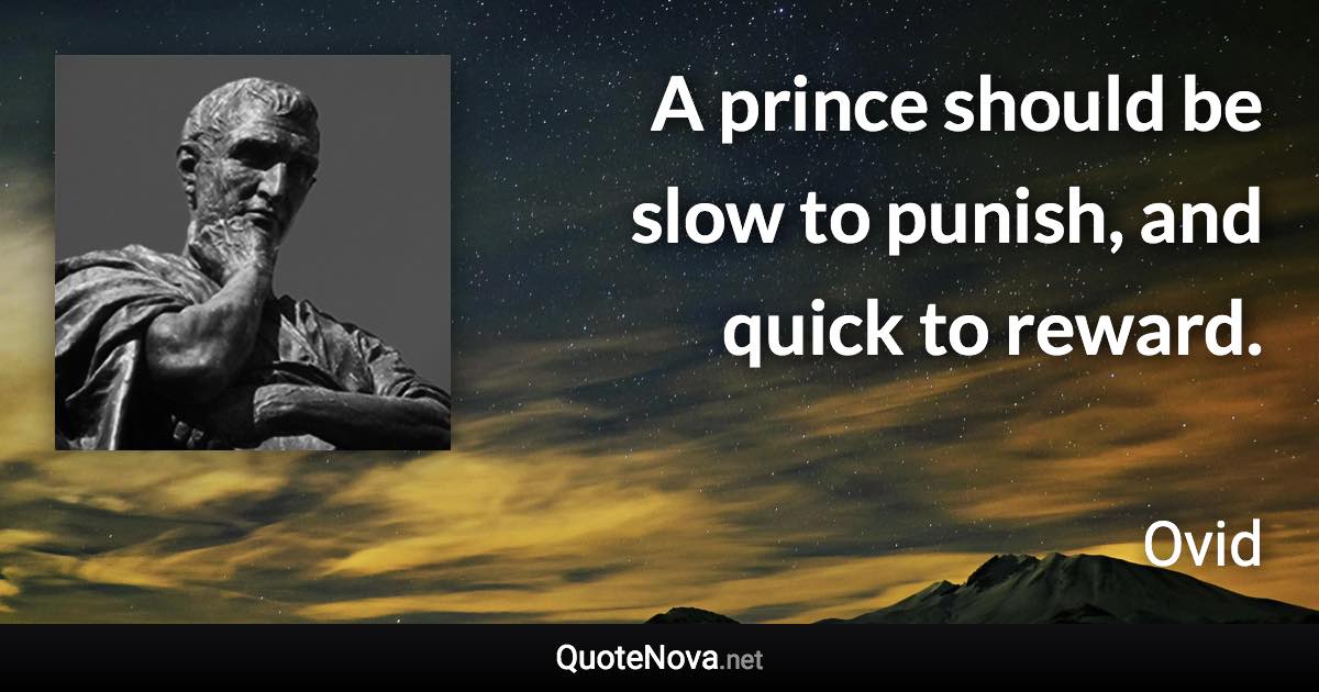 A prince should be slow to punish, and quick to reward. - Ovid quote