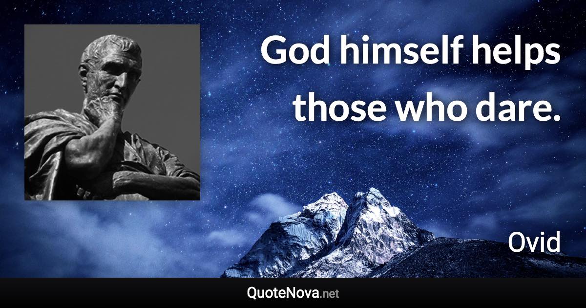 God himself helps those who dare. - Ovid quote