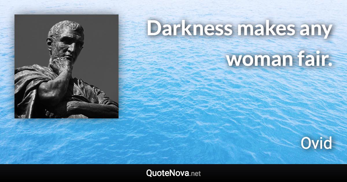 Darkness makes any woman fair. - Ovid quote