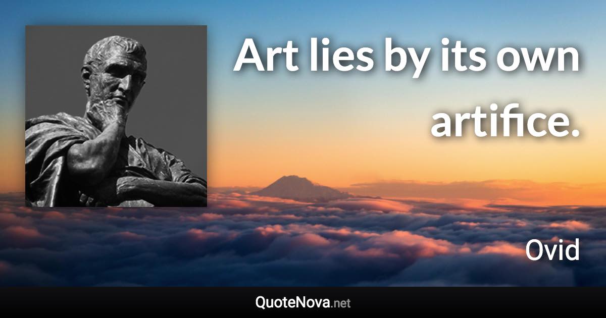 Art lies by its own artifice. - Ovid quote