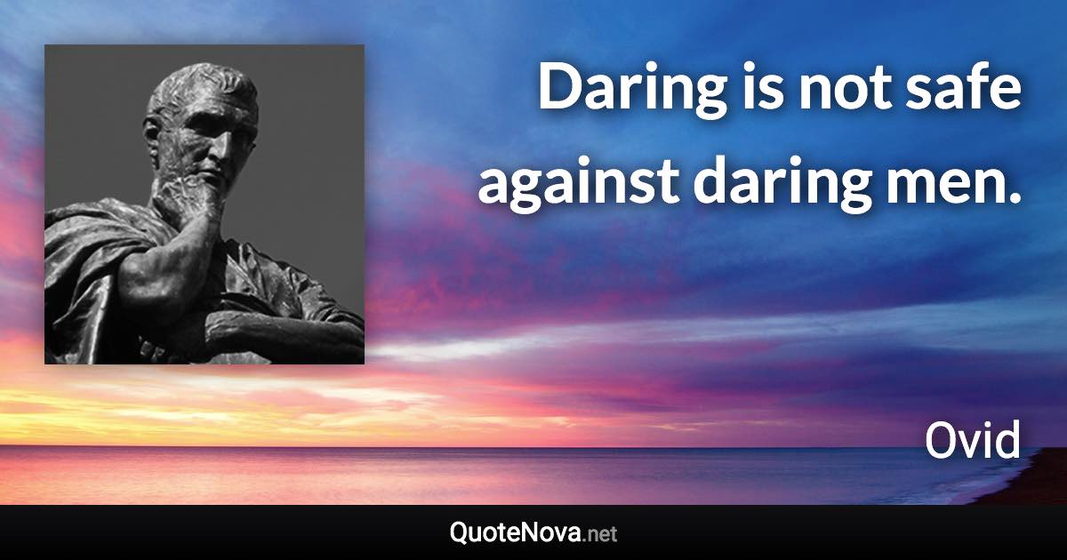 Daring is not safe against daring men. - Ovid quote