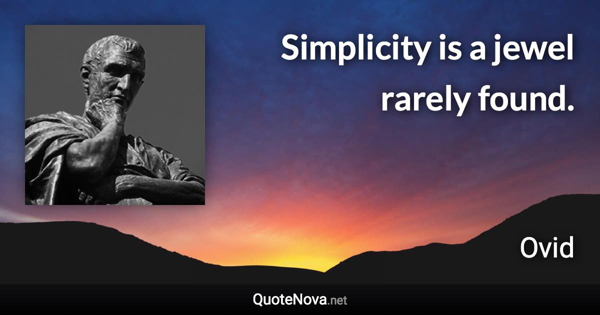 Simplicity is a jewel rarely found. - Ovid quote