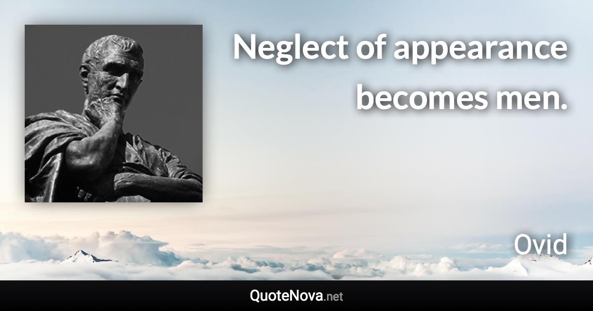 Neglect of appearance becomes men. - Ovid quote