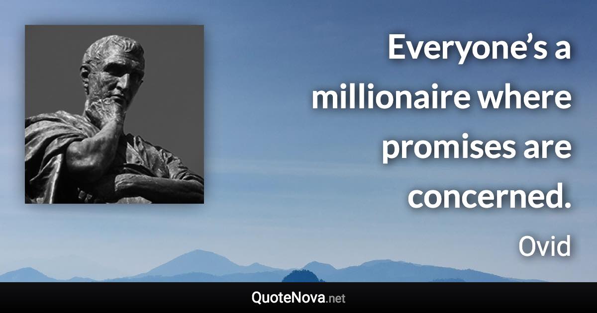 Everyone’s a millionaire where promises are concerned. - Ovid quote