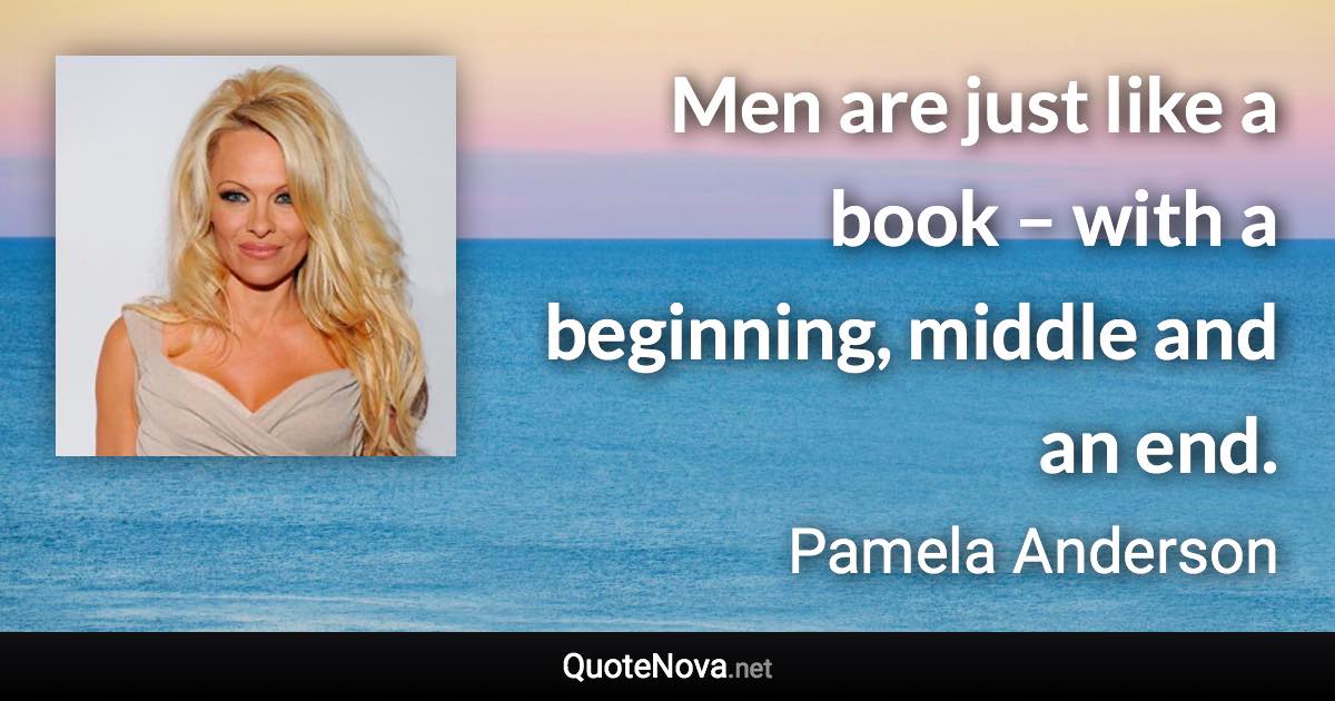 Men are just like a book – with a beginning, middle and an end. - Pamela Anderson quote