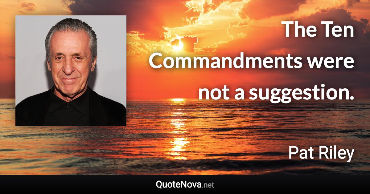 The Ten Commandments were not a suggestion. - Pat Riley quote