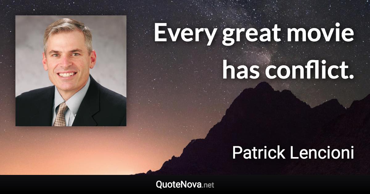 Every great movie has conflict. - Patrick Lencioni quote