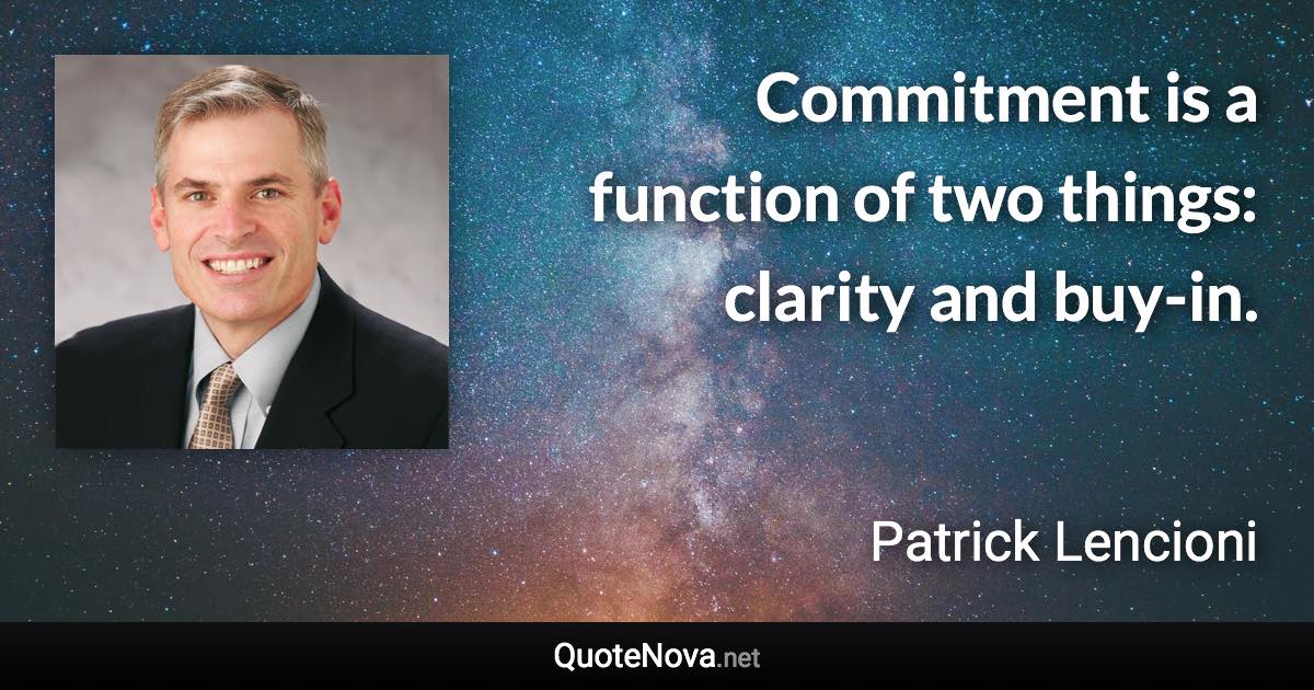 Commitment is a function of two things: clarity and buy-in. - Patrick Lencioni quote