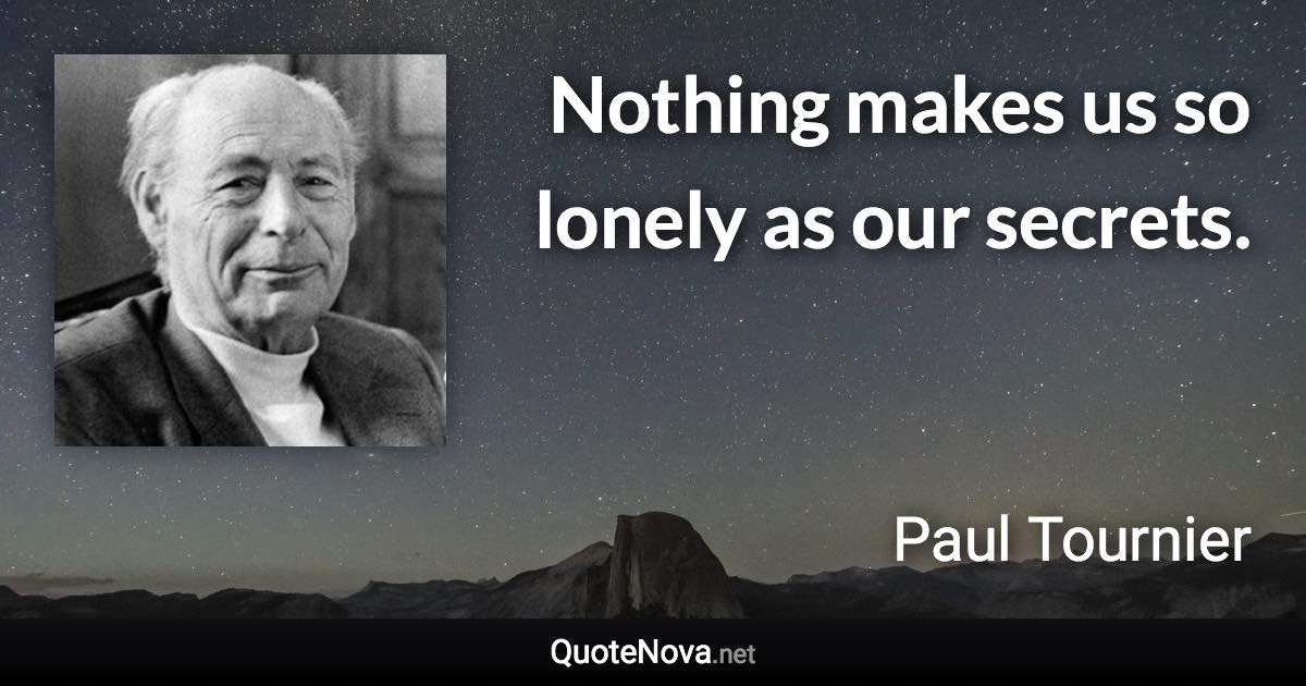 Nothing makes us so lonely as our secrets. - Paul Tournier quote