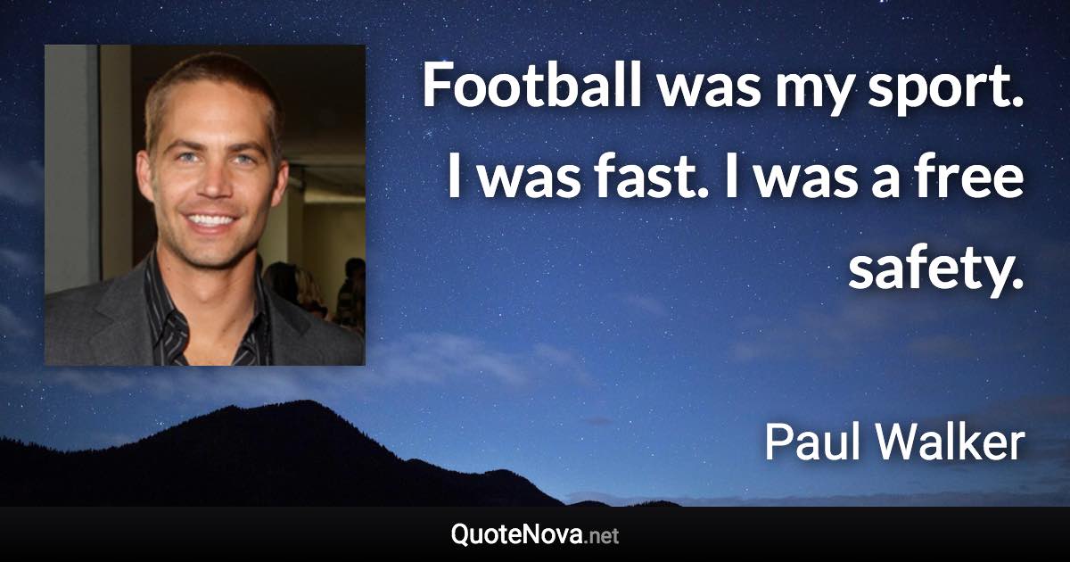 Football was my sport. I was fast. I was a free safety. - Paul Walker quote
