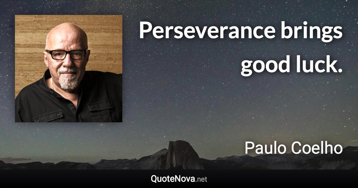 Perseverance brings good luck. - Paulo Coelho quote