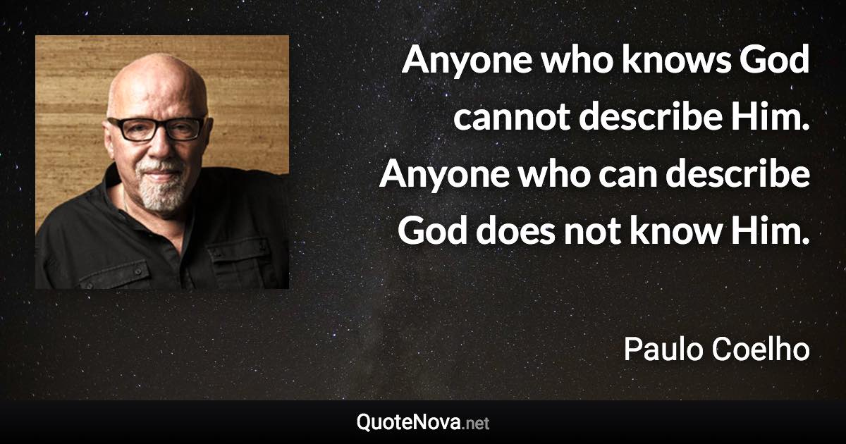 Anyone who knows God cannot describe Him. Anyone who can describe God does not know Him. - Paulo Coelho quote